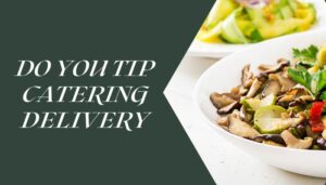 Do You Tip Catering Delivery