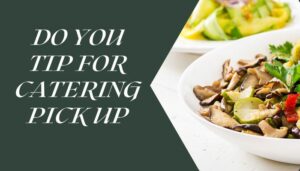Do You Tip For Catering Pick Up