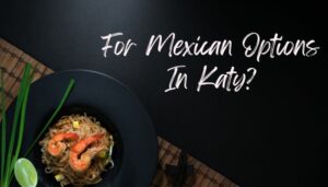 For Mexican Options In Katy?