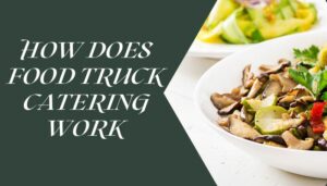 How Does Food Truck Catering Work