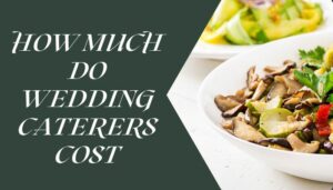 How Much Do Wedding Caterers Cost