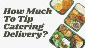 How Much To Tip Catering Delivery?