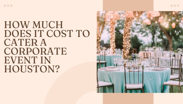 How Much Does It Cost To Cater A Corporate Event In Houston?