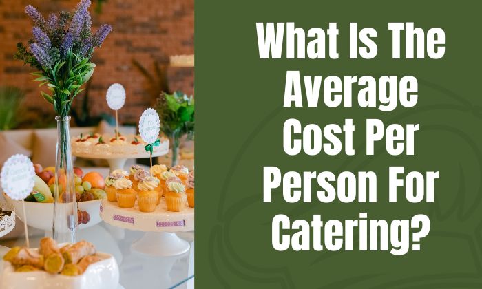 What Is The Average Cost Per Person For Catering?