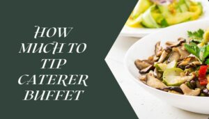 How Much To Tip Caterer Buffet