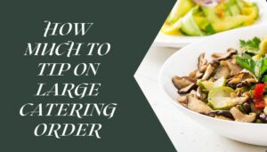 How Much To Tip On Large Catering Order