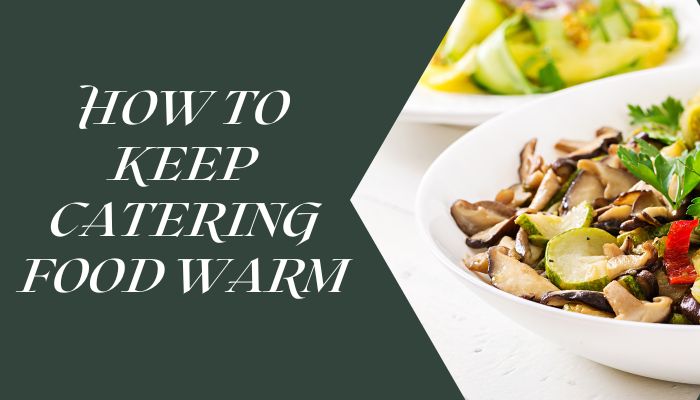 How To Keep Catering Food Warm