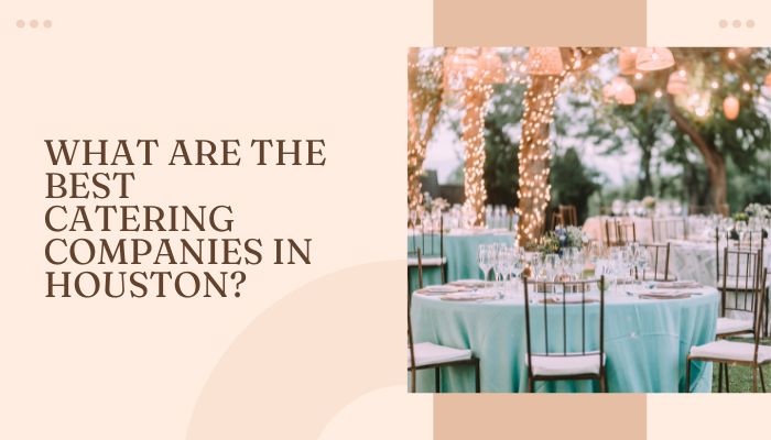 What Are The Best Catering Companies In Houston?