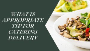 What Is Appropriate Tip For Catering Delivery