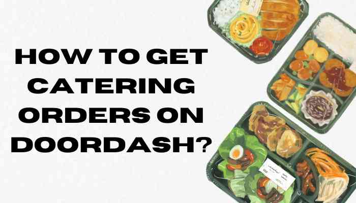 How To Get Catering Orders On Doordash?