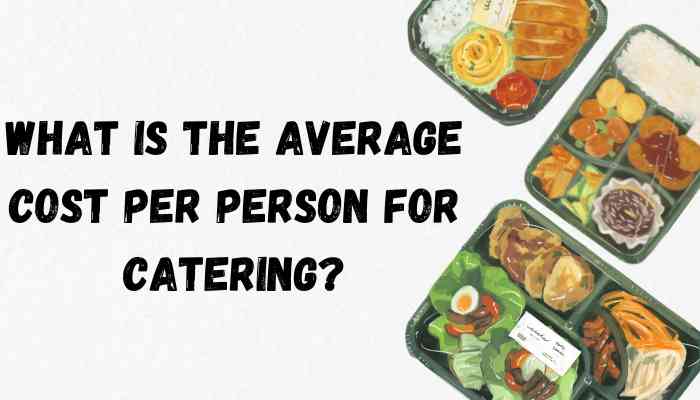 What Is The Average Cost Per Person For Catering?