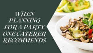 When Planning For A Party One Caterer Recommends